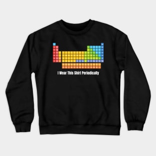 i wear this shirt periodically funny Crewneck Sweatshirt